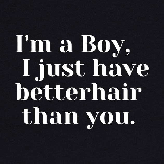 I'm a Boy, I just have better hair than you by FalconPod